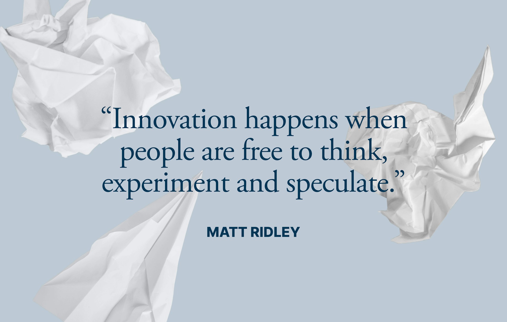 Innovation happens when people are free to think, experiment and speculate